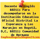 Docente de inglés &8211; Para desempeñarse en la Institución Educativa Oficial Distrital La Esperanza y Los Naranjos en Bogotá, D.C. &8211; Comunidad de Hermano