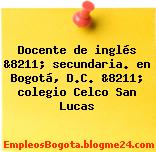 Docente de inglés &8211; secundaria. en Bogotá, D.C. &8211; colegio Celco San Lucas