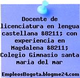 Docente de licenciatura en lengua castellana &8211; con experiencia en Magdalena &8211; Colegio Gimnasio santa maria del mar