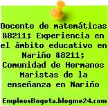 Docente de matemáticas &8211; Experiencia en el ámbito educativo en Nariño &8211; Comunidad de Hermanos Maristas de la enseñanza en Nariño