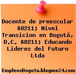 Docente de preescolar &8211; Nivel Transicion en Bogotá, D.C. &8211; Educando Lideres del Futuro Ltda