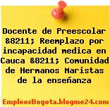 Docente de Preescolar &8211; Reemplazo por incapacidad medica en Cauca &8211; Comunidad de Hermanos Maristas de la enseñanza