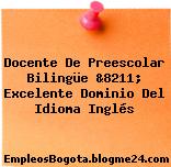 Docente De Preescolar Bilingüe &8211; Excelente Dominio Del Idioma Inglés