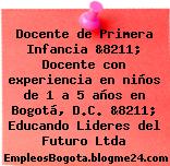 Docente de Primera Infancia &8211; Docente con experiencia en niños de 1 a 5 años en Bogotá, D.C. &8211; Educando Lideres del Futuro Ltda