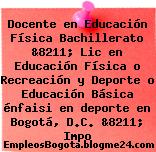 Docente en Educación Física Bachillerato &8211; Lic en Educación Física o Recreación y Deporte o Educación Básica énfaisi en deporte en Bogotá, D.C. &8211; Impo