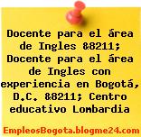 Docente para el área de Ingles &8211; Docente para el área de Ingles con experiencia en Bogotá, D.C. &8211; Centro educativo Lombardia