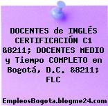 DOCENTES de INGLÉS CERTIFICACIÓN C1 &8211; DOCENTES MEDIO y Tiempo COMPLETO en Bogotá, D.C. &8211; FLC