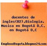 docentes de ingles(B2),Biologia, Musica en Bogotá D.C. en Bogotá D.C