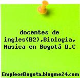 docentes de ingles(B2),Biologia, Musica en Bogotá D.C