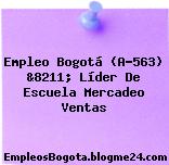 Empleo Bogotá (A-563) &8211; Líder De Escuela Mercadeo Ventas