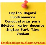 Empleo Bogotá Cundinamarca Convocatoria para Advisor mujer docente ingles Part Time Ventas