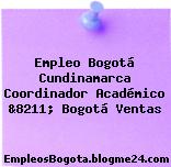 Empleo Bogotá Cundinamarca Coordinador Académico &8211; Bogotá Ventas