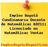 Empleo Bogotá Cundinamarca Docente de Matemáticas &8211; Licenciado en Matemáticas Ventas
