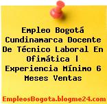 Empleo Bogotá Cundinamarca Docente De Técnico Laboral En Ofimática | Experiencia Mínimo 6 Meses Ventas