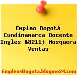 Empleo Bogotá Cundinamarca Docente Ingles &8211; Mosquera Ventas