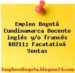 Empleo Bogotá Cundinamarca Docente inglés y/o francés &8211; Facatativá Ventas