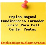 Empleo Bogotá Cundinamarca Formador Junior Para Call Center Ventas