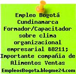 Empleo Bogotá Cundinamarca Formador/Capacitador sobre clima organizacional empresarial &8211; Importante compañia de Alimentos Ventas