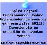 Empleo Bogotá Cundinamarca Hombre Organizador de eventos empresariales &8211; Experiencia en creación de eventos Ventas