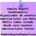 Empleo Bogotá Cundinamarca Organizador de eventos empresariales con Moto &8211; haber Creado desde cero eventos empresariales Ventas