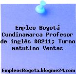 Empleo Bogotá Cundinamarca Profesor de inglés &8211; Turno matutino Ventas