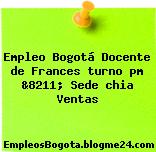 Empleo Bogotá Docente de Frances turno pm &8211; Sede chia Ventas