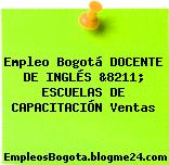 Empleo Bogotá DOCENTE DE INGLÉS &8211; ESCUELAS DE CAPACITACIÓN Ventas