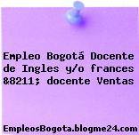 Empleo Bogotá Docente de Ingles y/o frances &8211; docente Ventas