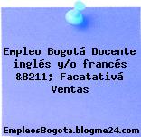 Empleo Bogotá Docente inglés y/o francés &8211; Facatativá Ventas