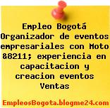 Empleo Bogotá Organizador de eventos empresariales con Moto &8211; experiencia en capacitacion y creacion eventos Ventas