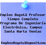 Empleo Bogotá Profesor Tiempo Completo Programa De Ingeniería Electrónica, Campus Santa Marta Ventas