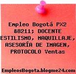 Empleo Bogotá PX2 &8211; DOCENTE ESTILISMO, MAQUILLAJE, ASESORÍA DE IMAGEN, PROTOCOLO Ventas