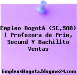 Empleo Bogotá (SC.580) | Profesora de Prim, Secund Y Bachillto Ventas