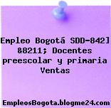Empleo Bogotá SDD-842] &8211; Docentes preescolar y primaria Ventas