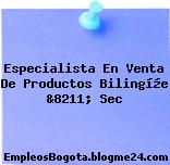 Especialista En Venta De Productos Bilingí¼e &8211; Sec