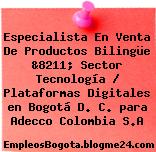 Especialista En Venta De Productos Bilingüe &8211; Sector Tecnología / Plataformas Digitales en Bogotá D. C. para Adecco Colombia S.A