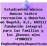 Estudiantes música danzas teatro recreacion y deportes en Bogotá, D.C. &8211; fundación integral para las familias y los jóvenes mies -FUNMIES