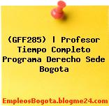 (GFF285) | Profesor Tiempo Completo Programa Derecho Sede Bogota