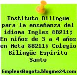 Instituto Bilingüe para la enseñanza del idioma Ingles &8211; En niños de 3 a 4 años en Meta &8211; Colegio Bilingüe Espiritu Santo