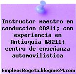 Instructor maestro en conduccion &8211; con experiencia en Antioquia &8211; centro de enseñanza automovilistica
