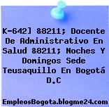 K-642] &8211; Docente De Administrativo En Salud &8211; Noches Y Domingos Sede Teusaquillo En Bogotá D.C