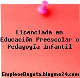 Licenciada en Educación Preescolar o Pedagogía Infantil