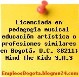 Licenciada en pedagogía musical educación artística o profesiones similares en Bogotá, D.C. &8211; Mind The Kids S.A.S
