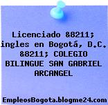 Licenciado &8211; ingles en Bogotá, D.C. &8211; COLEGIO BILINGUE SAN GABRIEL ARCANGEL