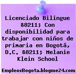 Licenciado Bilingue &8211; Con disponibilidad para trabajar con niños de primaria en Bogotá, D.C. &8211; Melanie Klein School