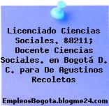 Licenciado Ciencias Sociales. &8211; Docente Ciencias Sociales. en Bogotá D. C. para De Agustinos Recoletos
