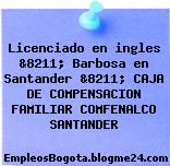 Licenciado en ingles &8211; Barbosa en Santander &8211; CAJA DE COMPENSACION FAMILIAR COMFENALCO SANTANDER