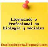 Licenciado o Profesional en biologia y sociales