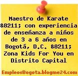Maestro de Karate &8211; con experiencia de enseñanza a niños de 3 a 6 años en Bogotá, D.C. &8211; Zona Kids For You en Distrito Capital