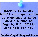 Maestro de Karate &8211; con experiencia de enseñanza a niños de 3 a 6 años en Bogotá, D.C. &8211; Zona Kids For You